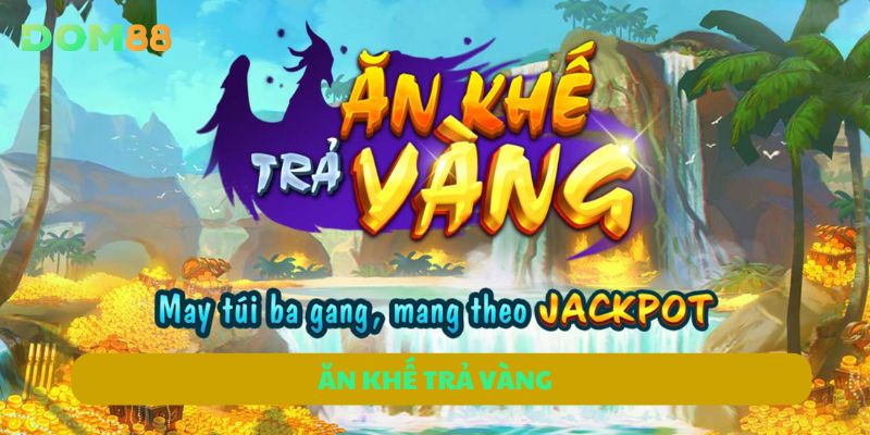 Ăn Khế Trả Vàng DOM88 – Quay Hũ Dân Gian, Thưởng Cực Lớn