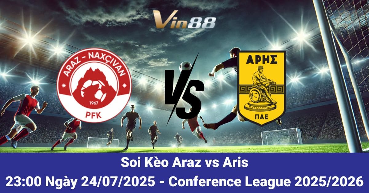 Soi kèo trận đấu giữa Araz vs Aris ngày 24/07/2025