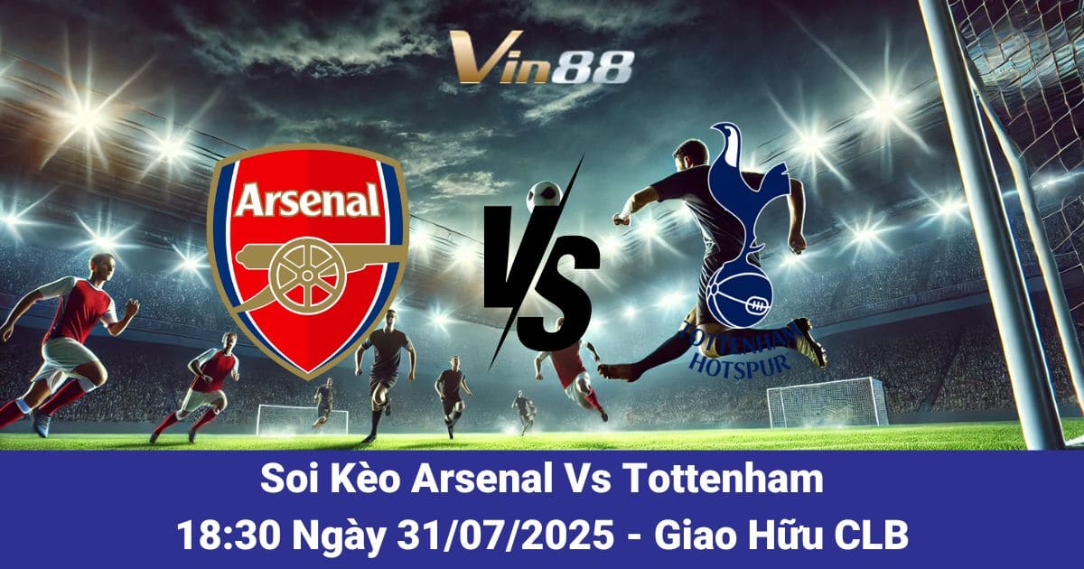 Soi kèo trận đấu giữa Arsenal Vs Tottenham Ngày 31/07/2025