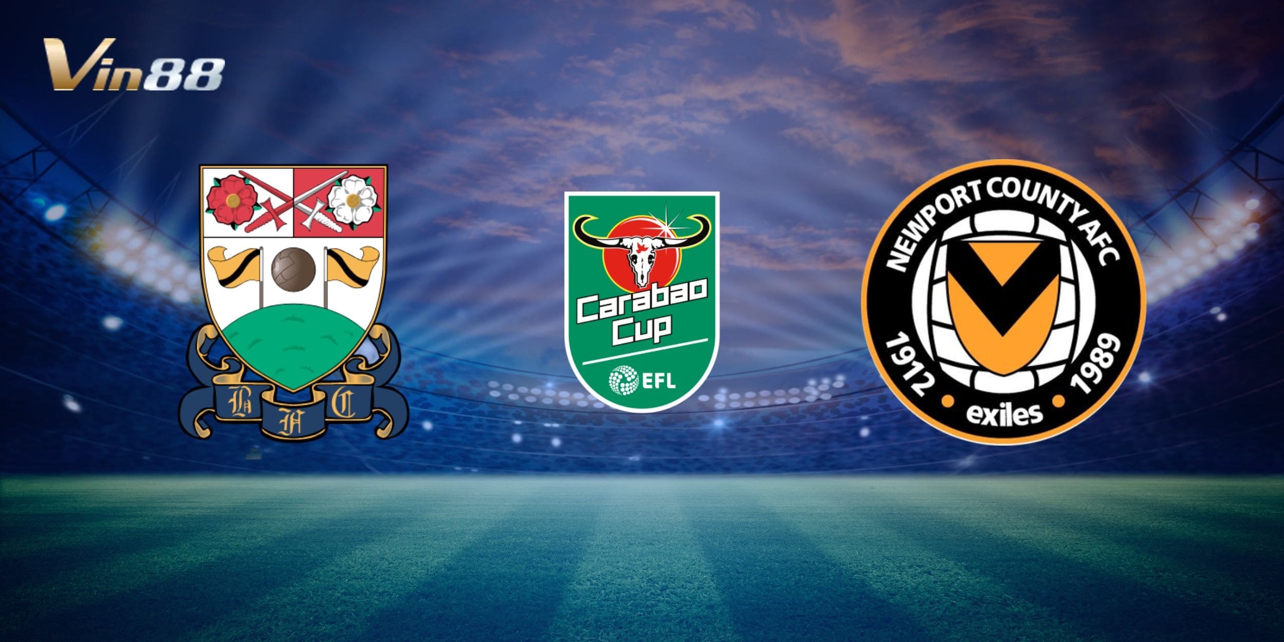 Barnet vs Newport lúc 01h30 ngày 30/07 tại vòng loại Cúp Liên đoàn Anh
