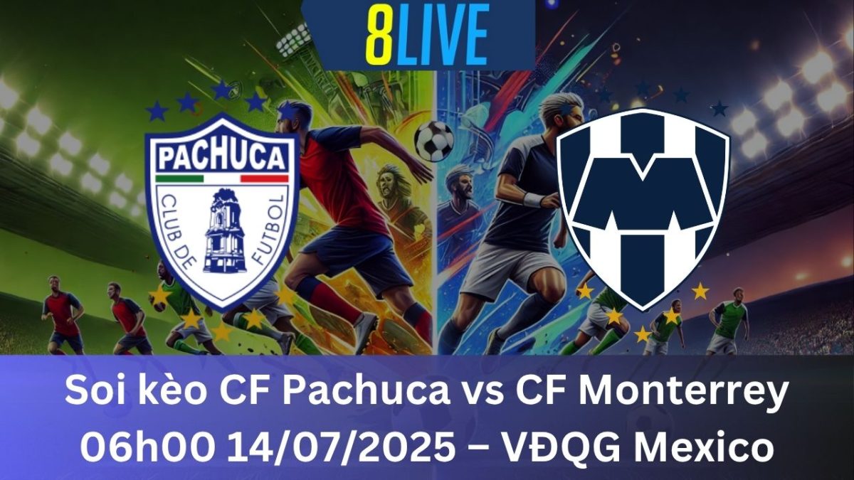 Soi kèo CF Pachuca vs CF Monterrey 06h00 14/07/2025 – VĐQG Mexico