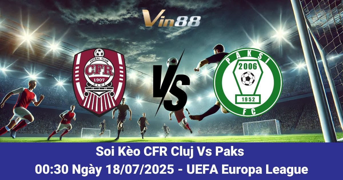 Soi kèo giữa CFR Cluj vs Paks ngày 18/07/2025