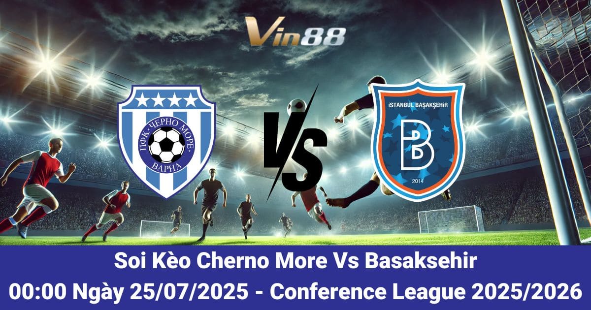 Soi kèo trận đấu giữa Cherno More vs Basaksehir 25/07/2025