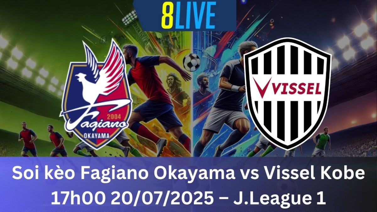 Soi kèo Fagiano Okayama vs Vissel Kobe 17h00 20/07/2025 – J.League 1