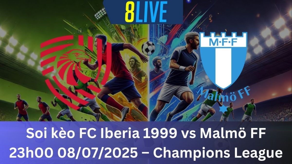 Soi kèo FC Iberia 1999 vs Malmö FF 23h00 08/07/2025 – Champions League