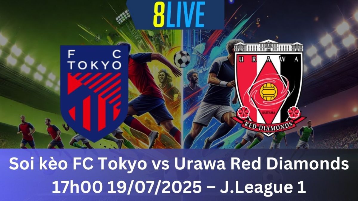 Soi kèo FC Tokyo vs Urawa Red Diamonds 17h00 19/07/2025 – J.League 1