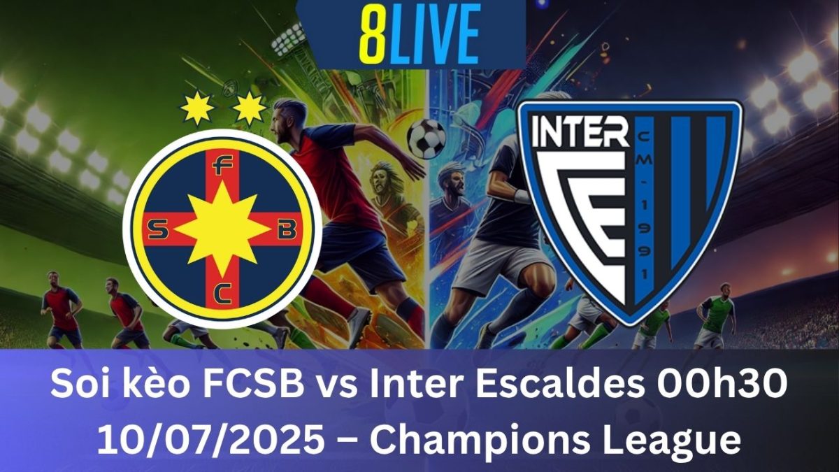 Soi kèo FCSB vs Inter Escaldes 00h30 10/07/2025 – Champions League