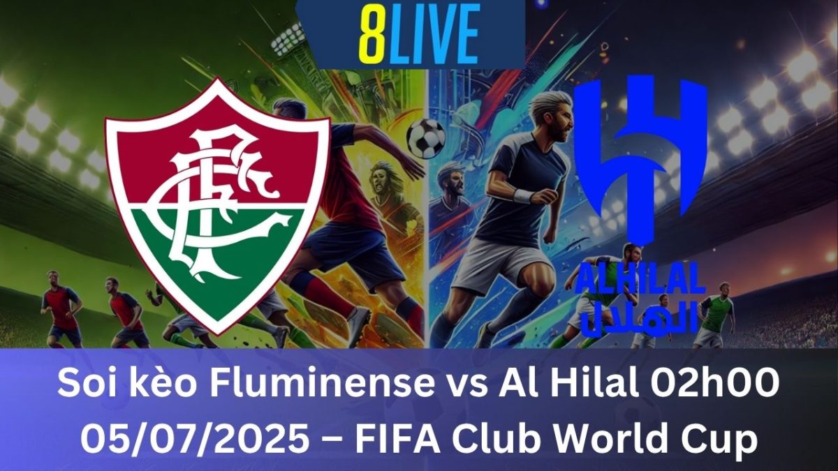 Soi kèo Fluminense vs Al Hilal 02h00 05/07/2025 – FIFA Club World Cup