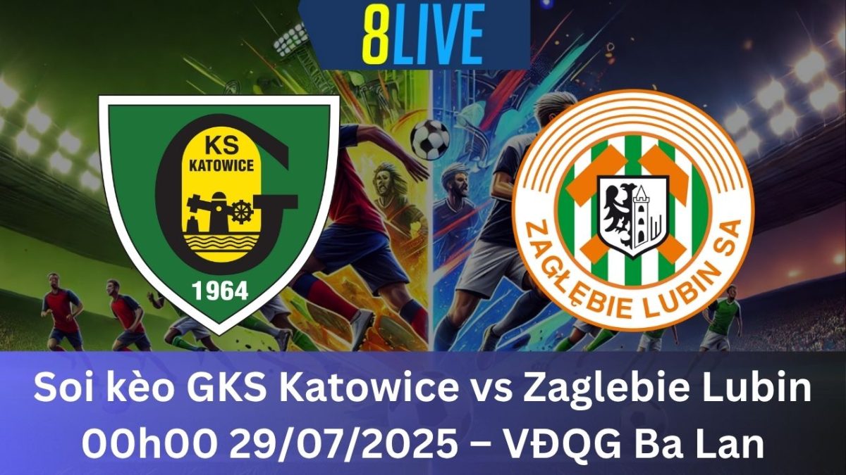 Soi kèo GKS Katowice vs Zaglebie Lubin 00h00 29/07/2025 – VĐQG Ba Lan