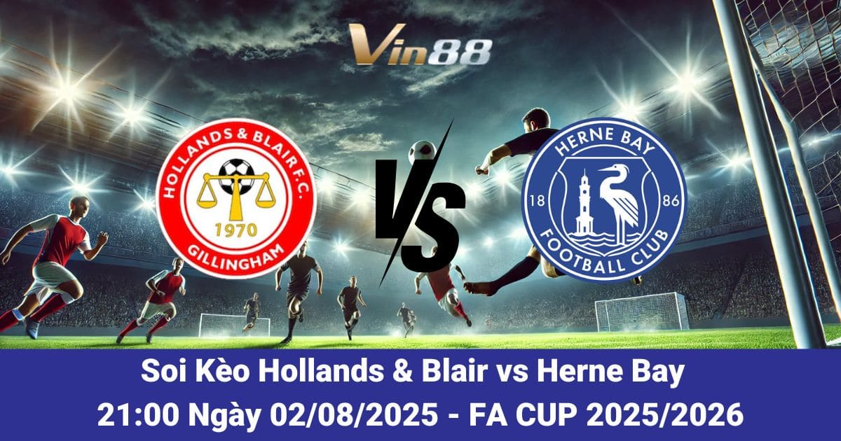 Soi kèo trận đấu giữa Hollands & Blair vs Herne Bay Ngày 02/08/2025