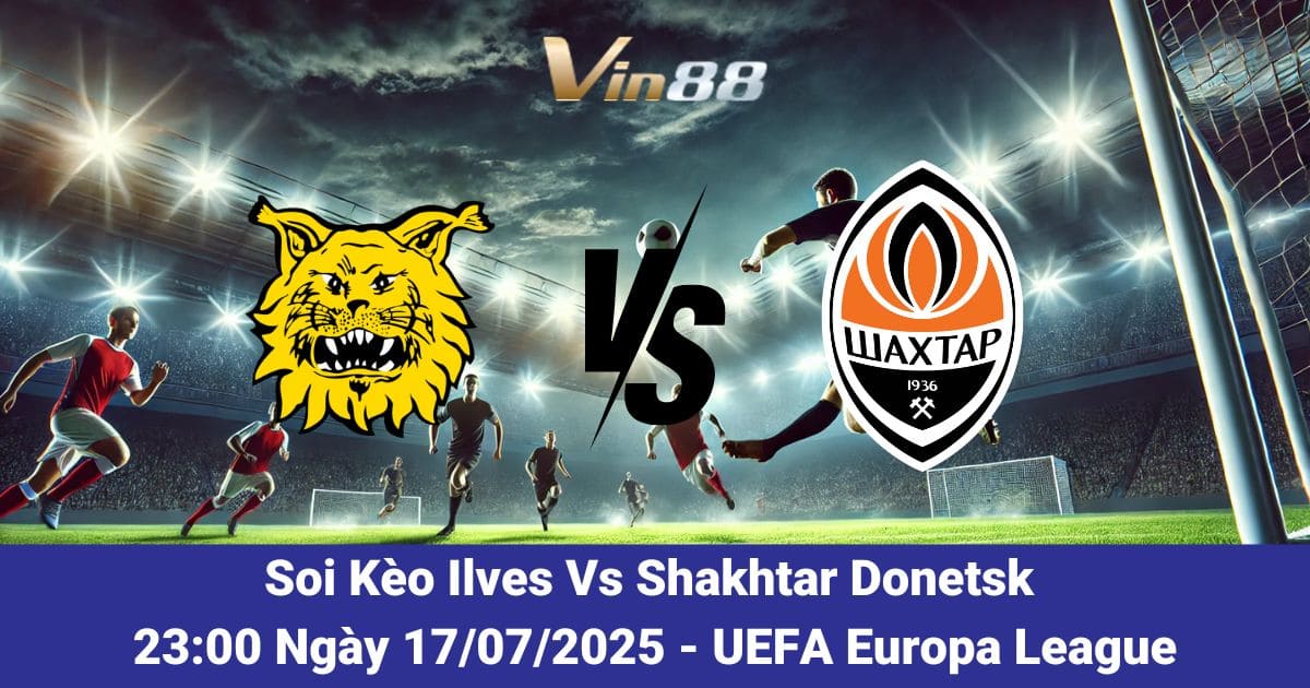 Soi kèo trận đấu giữa Ilves vs Shakhtar Donetsk ngày 17/07/2025