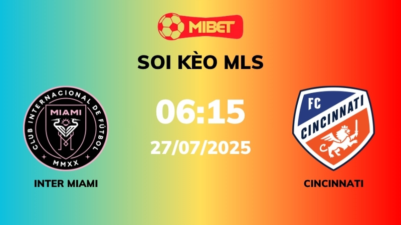 Soi kèo Inter Miami vs FC Cincinnati – 06h15 – 27/07 – MLS
