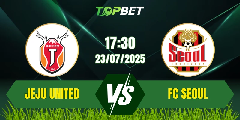 Soi Kèo Trận Jeju United Vs FC Seoul Ngày 23/07/2025: K League 1