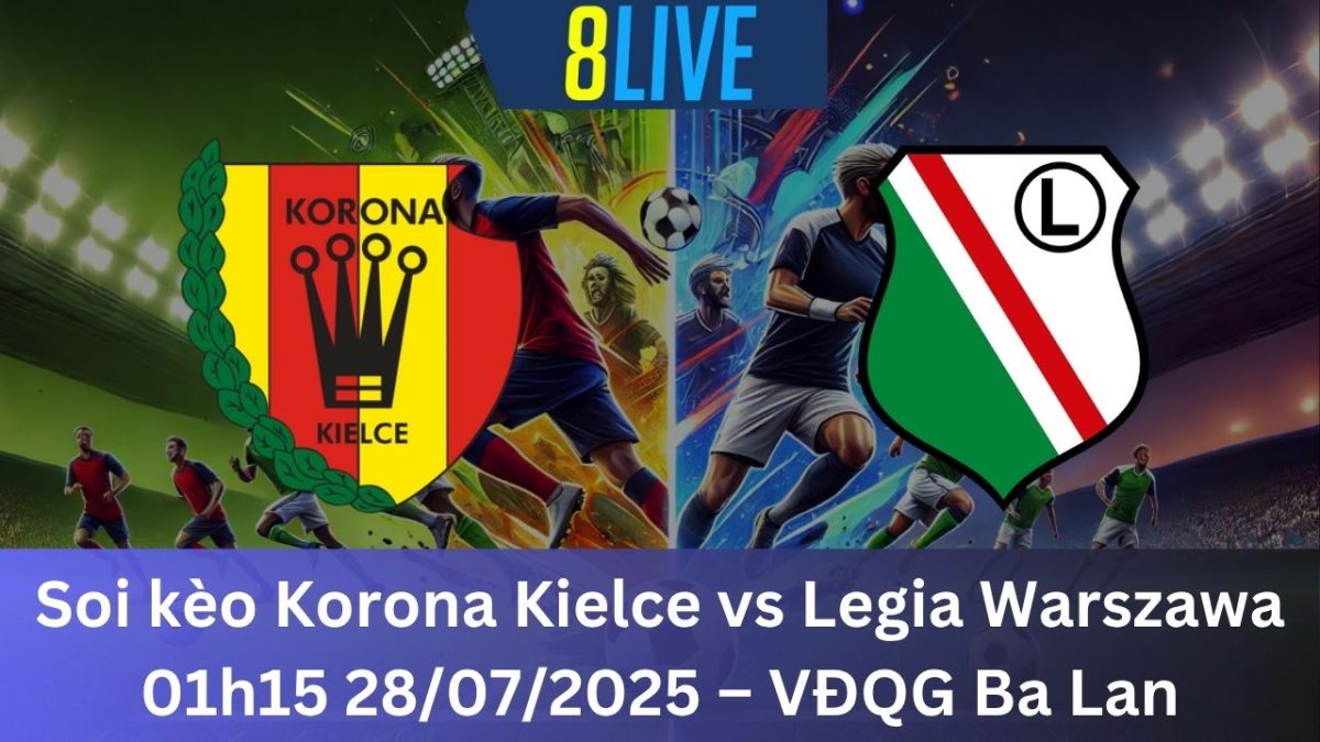 Soi kèo Korona Kielce vs Legia Warszawa 01h15 28/07/2025 – VĐQG Ba Lan