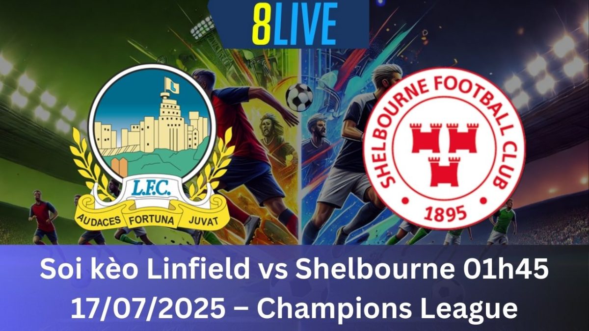 Soi kèo Linfield vs Shelbourne 01h45 17/07/2025 – Champions League