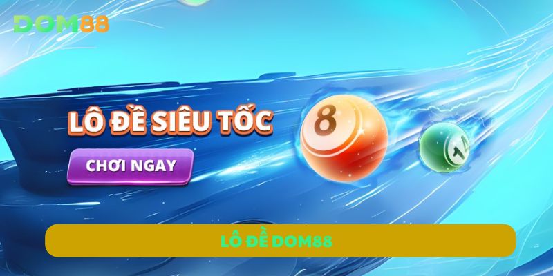 Lô Đề DOM88 – Mẹo Bắt Số Chuẩn, Trúng Lớn Mỗi Ngày