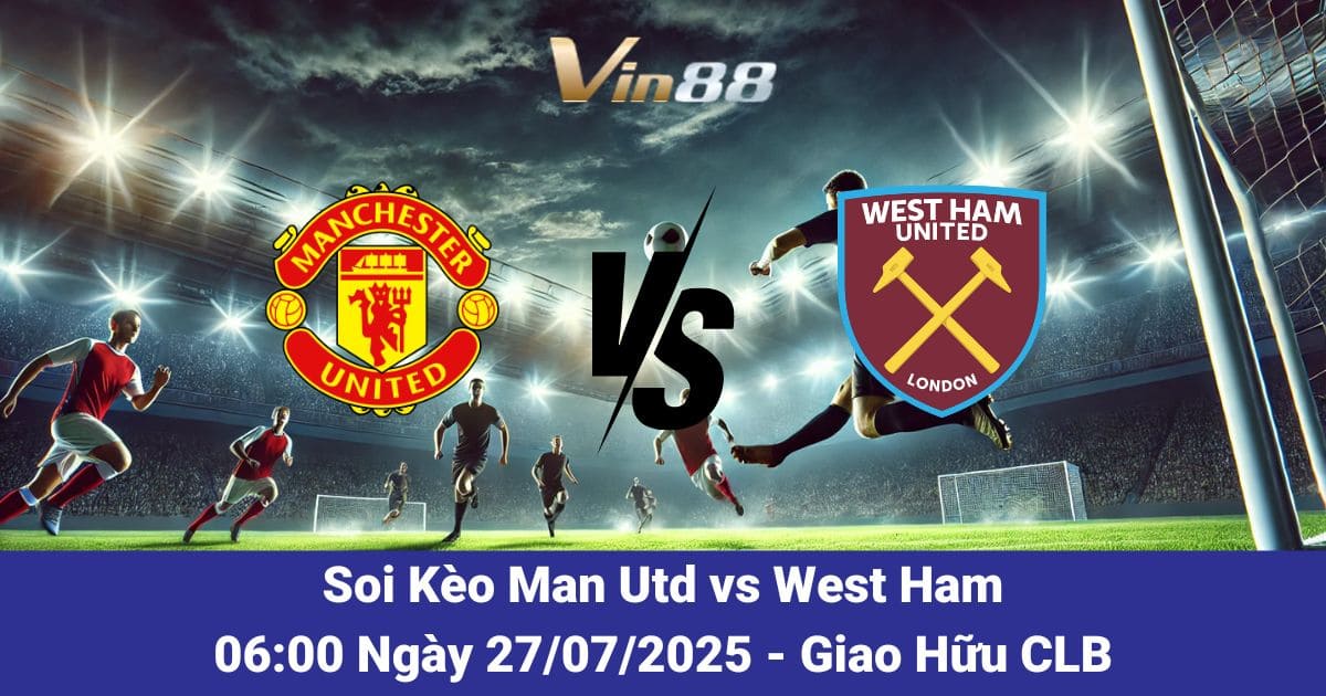 Soi Kèo Man Utd vs West Ham Ngày 27/07/2025: Cuộc Đọ Sức Đáng Chờ Đợi Tại MetLife