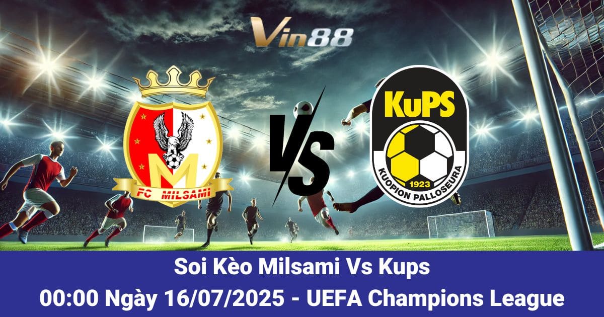 Soi kèo trận đấu giữa Milsami vs KuPS ngày 16/07/2025