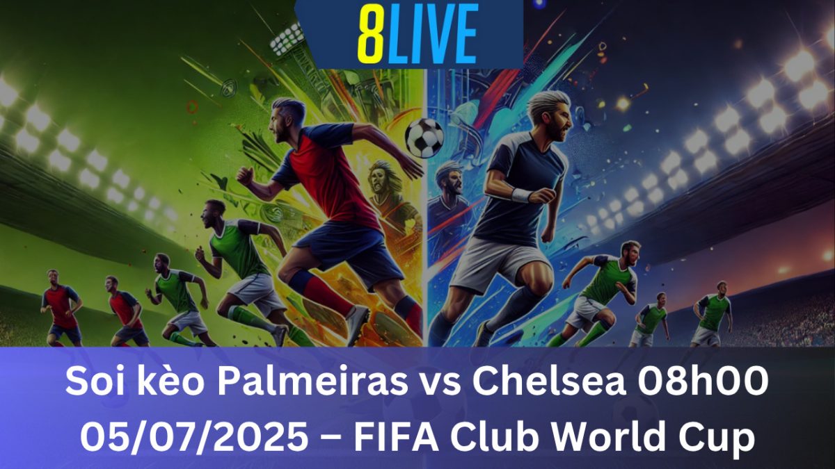 Soi kèo Palmeiras vs Chelsea 08h00 05/07/2025 – FIFA Club World Cup