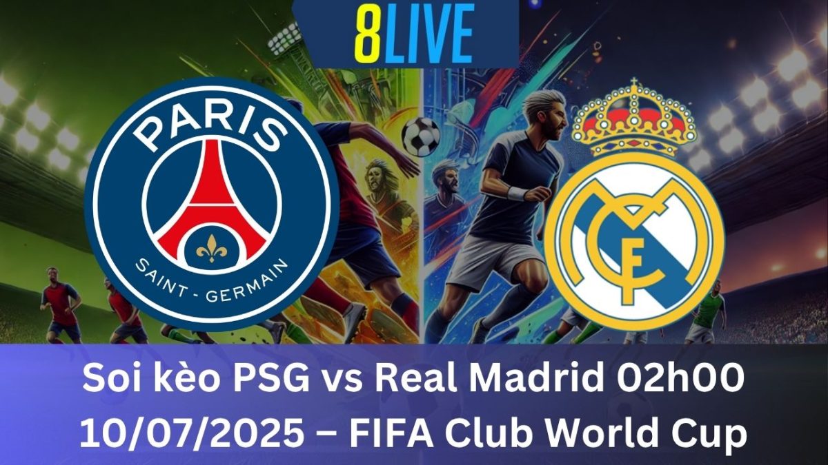 Soi kèo PSG vs Real Madrid 02h00 10/07/2025 – FIFA Club World Cup
