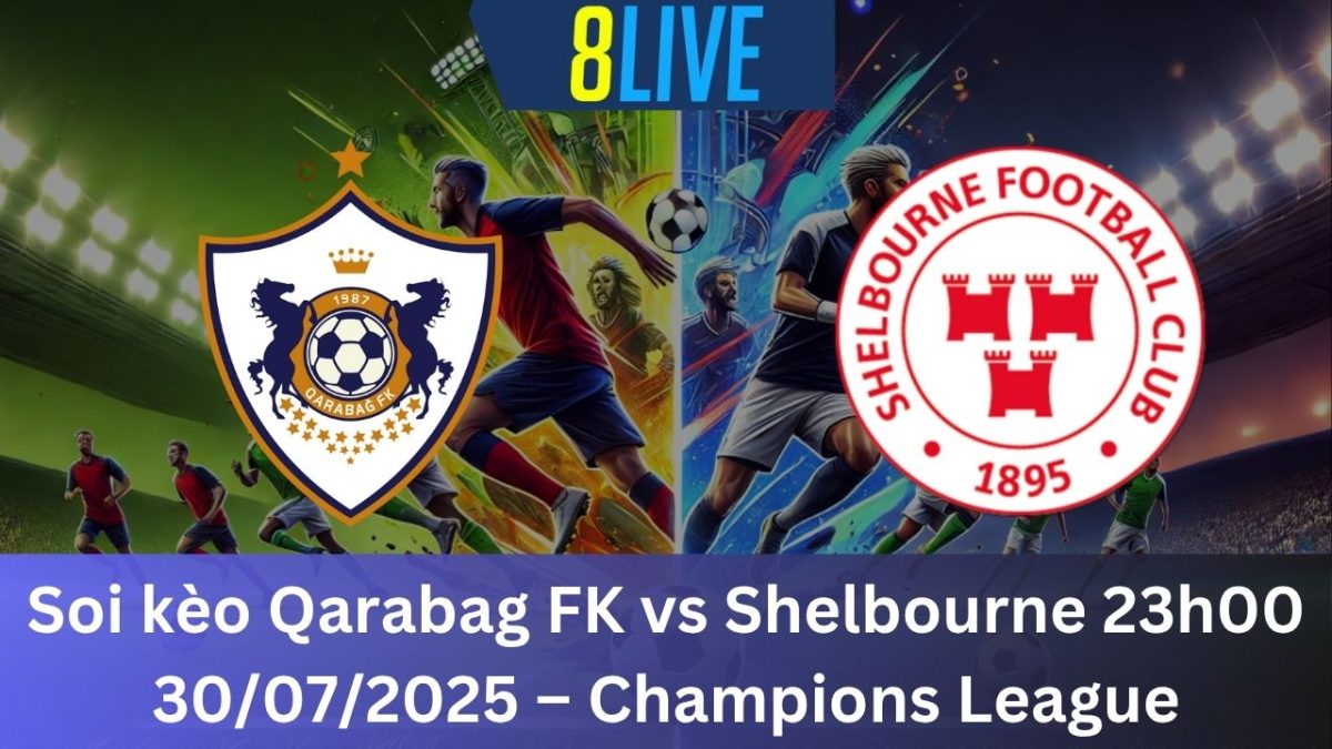 Soi kèo Qarabag FK vs Shelbourne 23h00 30/07/2025 – Champions League