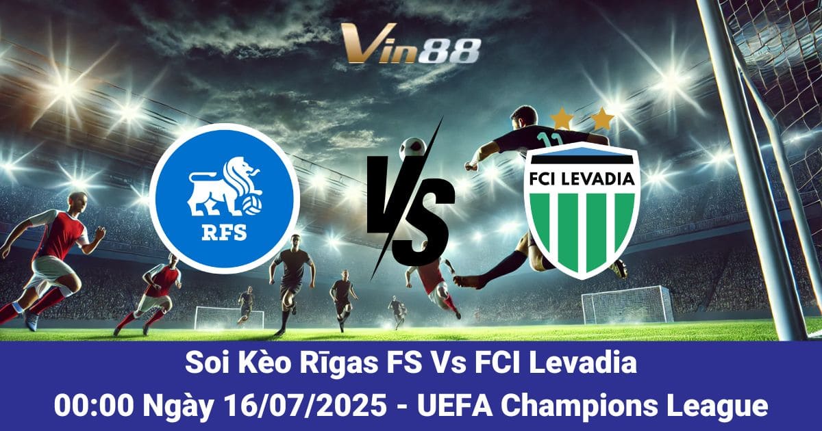 Soi kèo trận đấu giữa Rīgas FS vs FCI Levadia ngày 16/07/2025