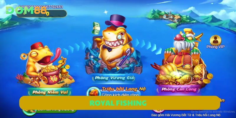 Royal Fishing – Bí Kíp Bắn Cá Chuẩn Dành Cho Tân Binh DOM88