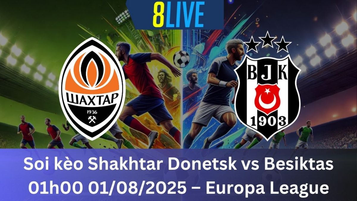 Soi kèo Shakhtar Donetsk vs Besiktas 01h00 01/08/2025 – Europa League