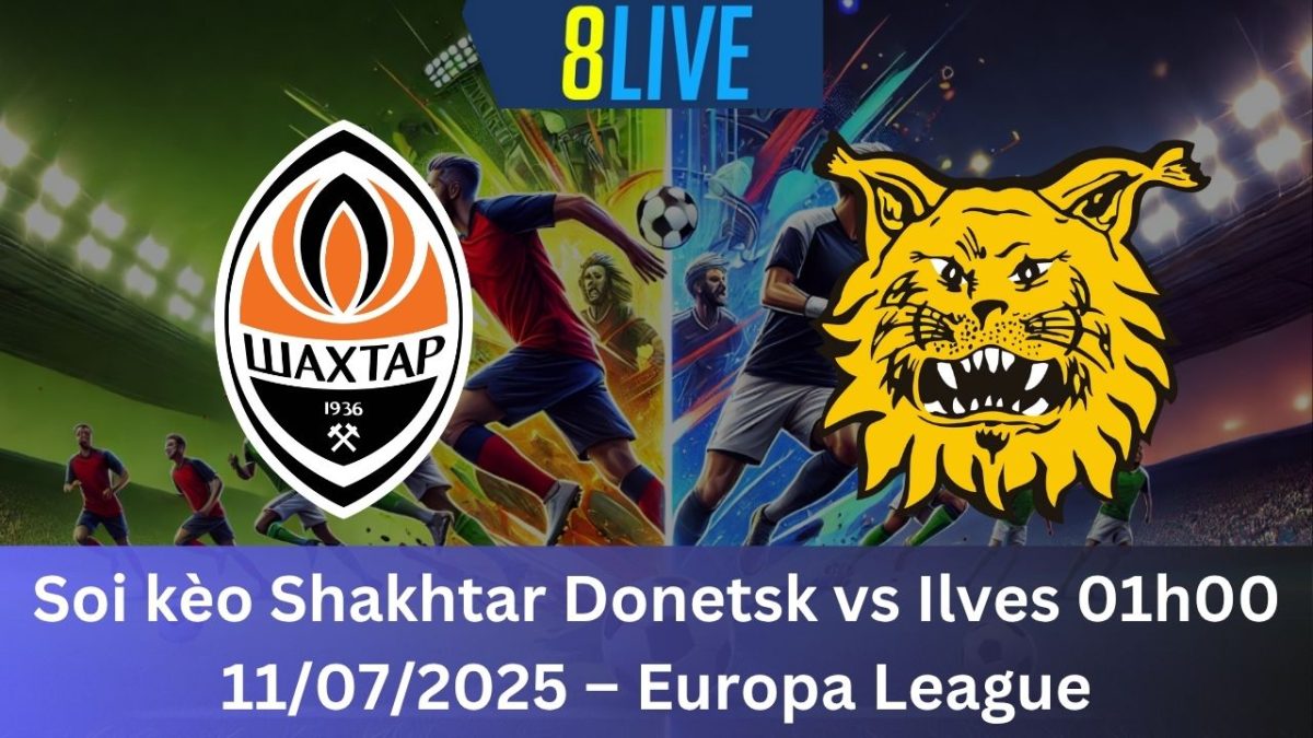Soi kèo Shakhtar Donetsk vs Ilves 01h00 11/07/2025 – Europa League