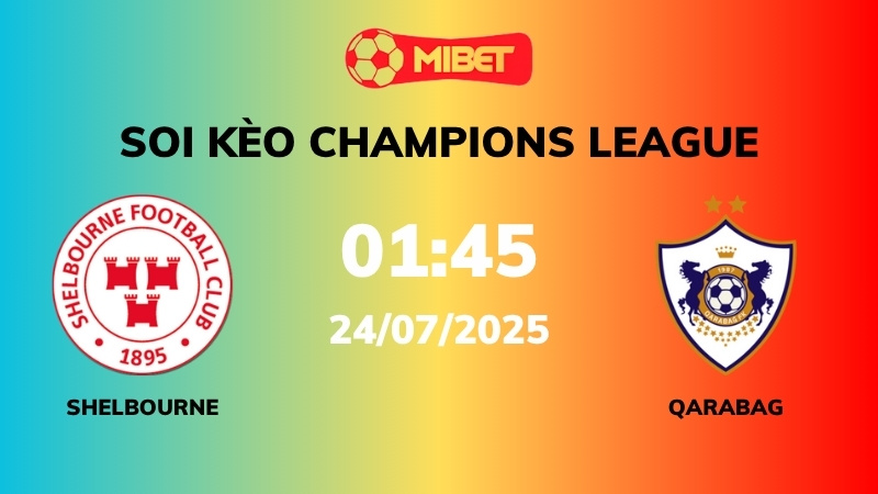 Soi kèo Shelbourne vs Qarabag – 01h45 – 24/07 – Champions League