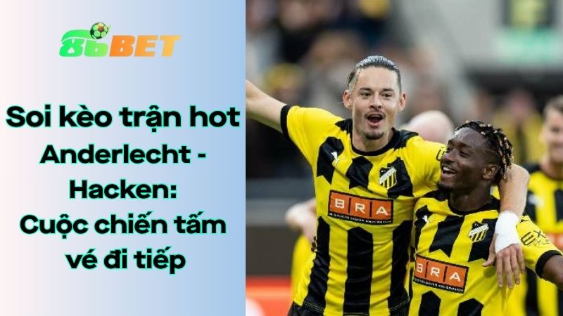 Soi kèo nhà cái 86BET Anderlecht - Hacken: 01h00 - 25/07/2025 - Europa League