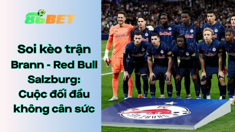 Soi kèo nhà cái 86BET Brann - Red Bull Salzburg: 00h00 - 24/07/2025 - C1 Châu Âu UEFA