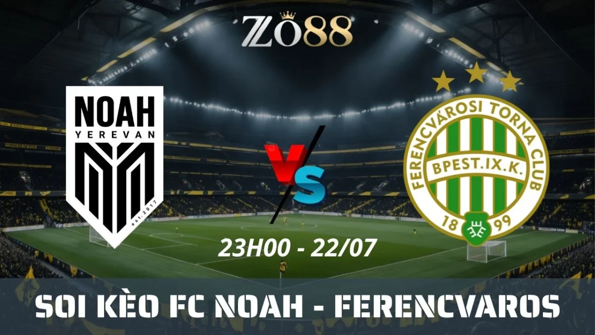 Soi kèo nhà cái FC Noah vs Ferencvaros - 22/07/2025 23h00 VL Champions League