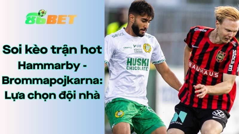 Soi kèo nhà cái 86BET Hammarby - Brommapojkarna: 21h30 - 20/7/2025 - VĐQG Thụy Điển