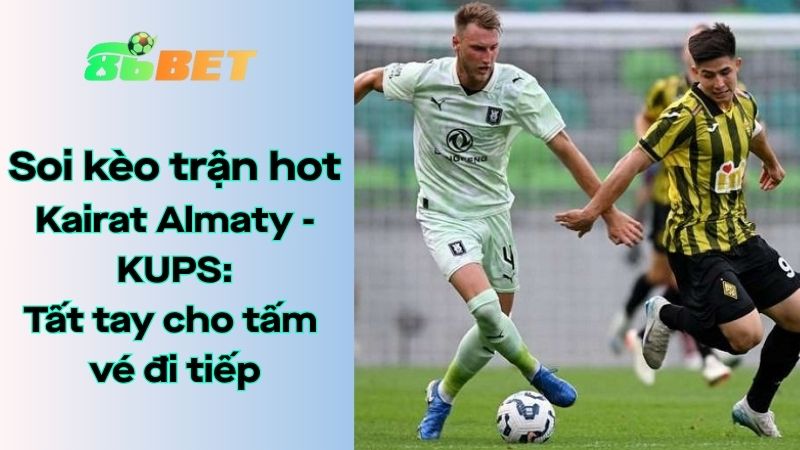 Soi kèo nhà cái 86BET Kairat Almaty - KUPS: 22h00 - 29/07/2025 - Champions League