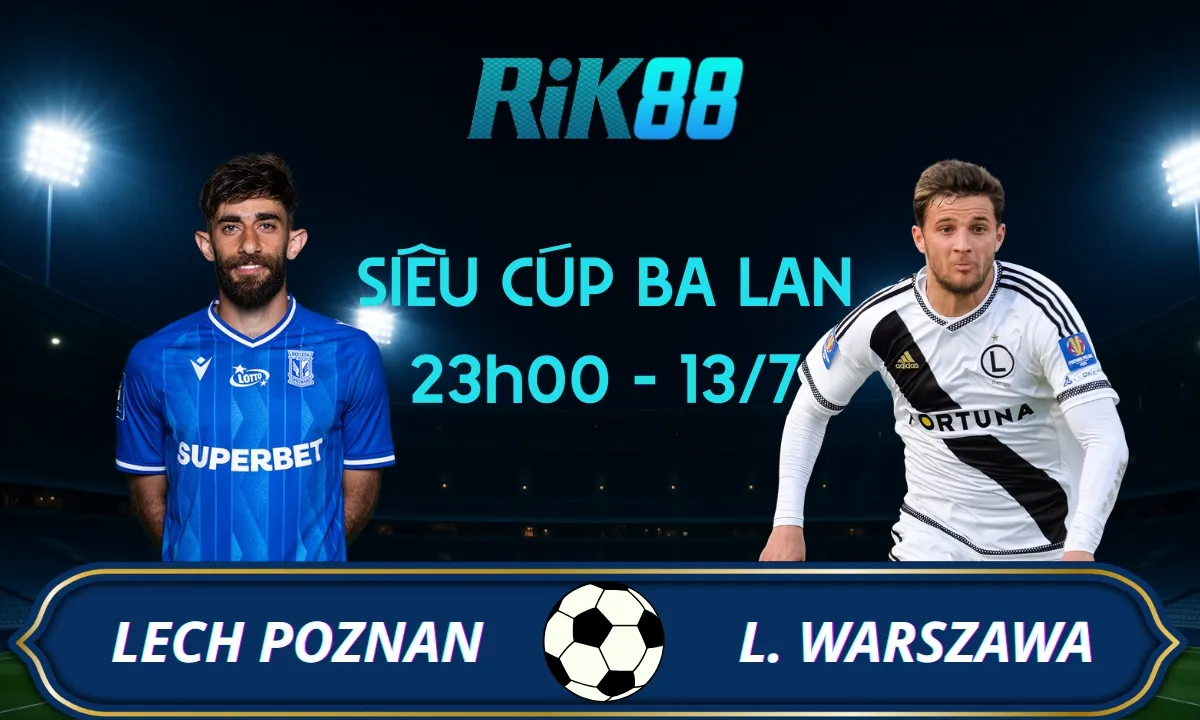 Soi kèo Lech Poznan vs Legia Warszawa - 23h00 ngày 13/07/2025 - Siêu Cúp Ba Lan