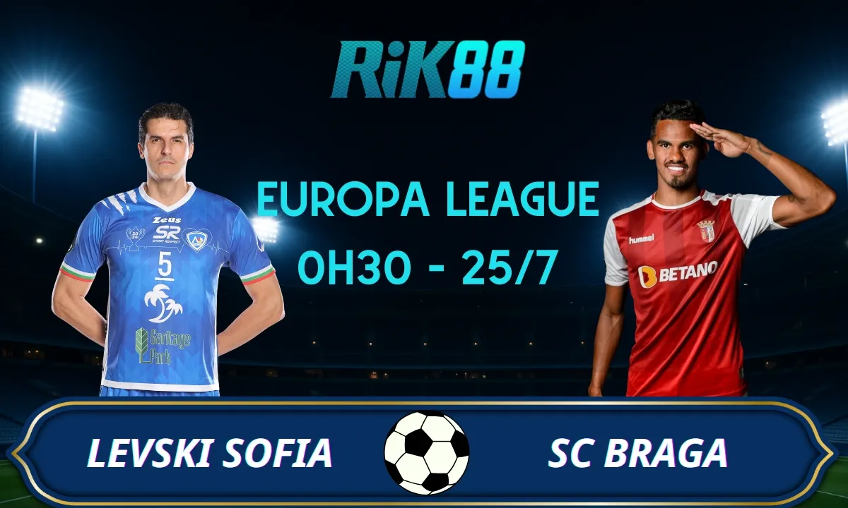 Soi kèo Levski Sofia vs SC Braga - 12h30 ngày 25/07/2025 - VL Europa League