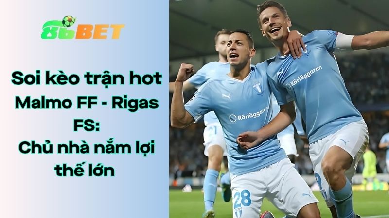 Soi kèo nhà cái 86BET Malmo FF - Rigas Futbola Skola: 00h00 - 31/07/2025 - Champions League