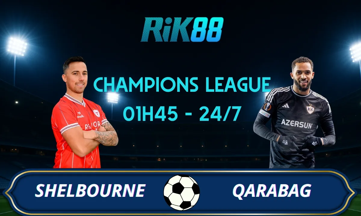Soi kèo Shelbourne vs Qarabag - 01h45 ngày 24/07/2025 - VL Champions League