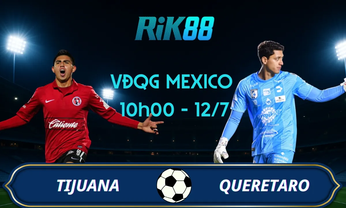 Soi kèo Tijuana vs Queretaro - 10h00 ngày 12/07/2025 - VĐQG Mexico