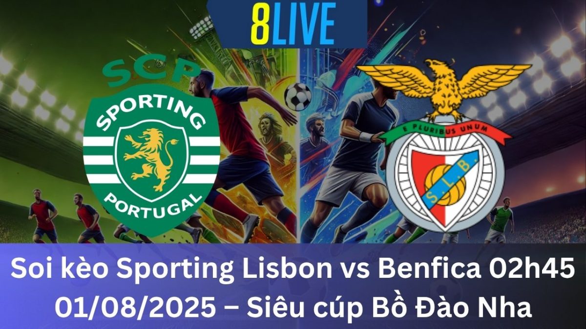 Soi kèo Sporting Lisbon vs Benfica 02h45 01/08/2025 – Siêu cúp Bồ Đào Nha