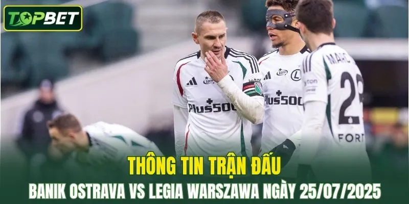Thông tin trận đấu Banik Ostrava Vs Legia Warszawa ngày 25/07/2025