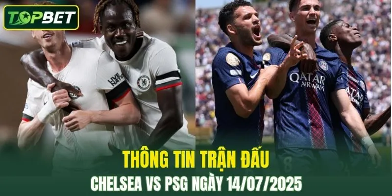 Thông tin trận đấu Chelsea Vs PSG ngày 14/07/2025