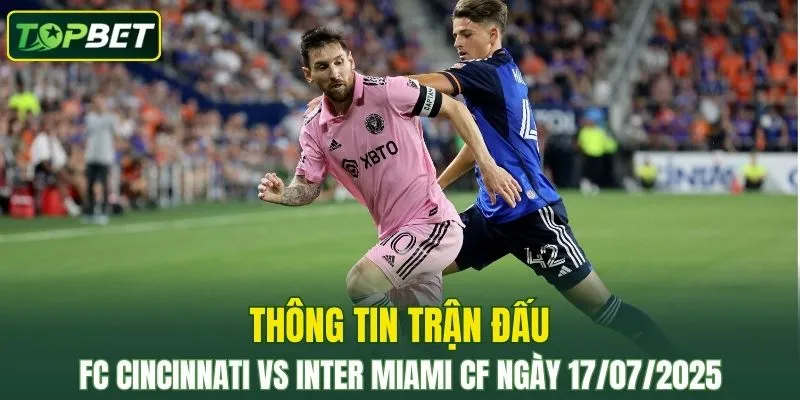 Thông tin trận đấu FC Cincinnati vs Inter Miami CF ngày 17/07/2025