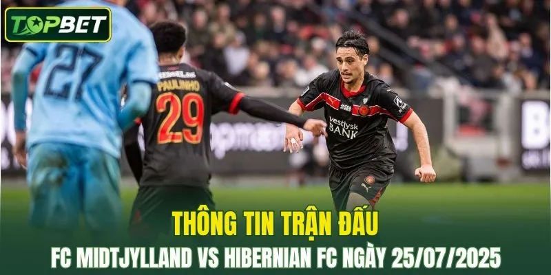 Thông tin trận đấu FC Midtjylland Vs Hibernian FC ngày 25/07/2025