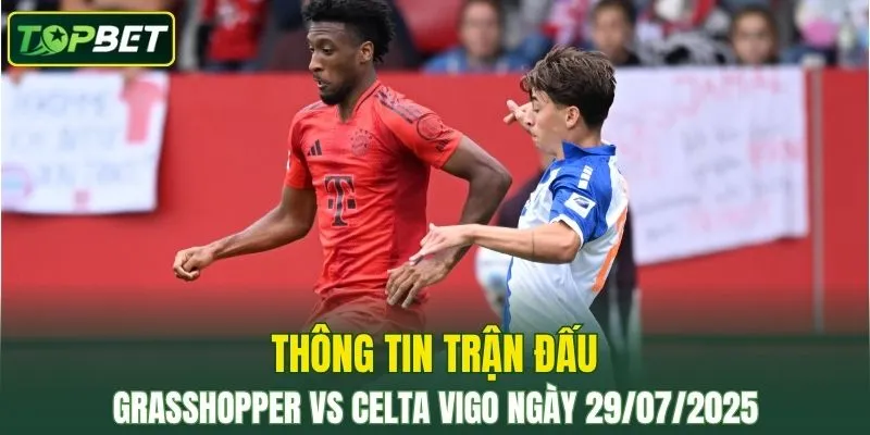 Thông tin trận đấu Grasshopper Vs Celta Vigo ngày 29/07/2025 