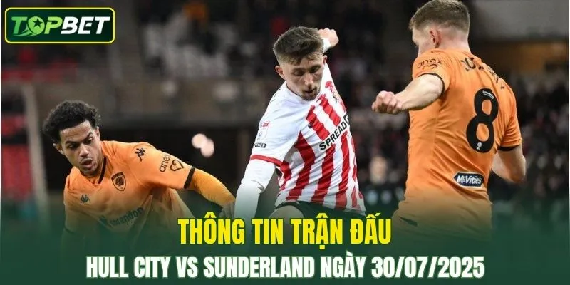 Thông tin trận đấu Hull City vs Sunderland ngày 30/07/2025
