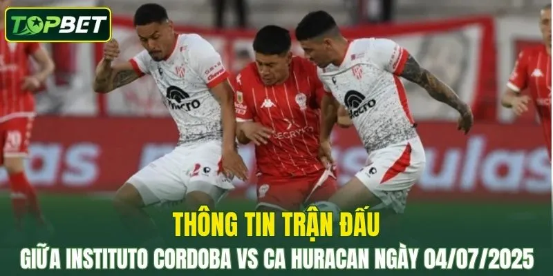 Thông tin trận đấu Instituto Cordoba vs CA Huracan ngày 04/07/2025