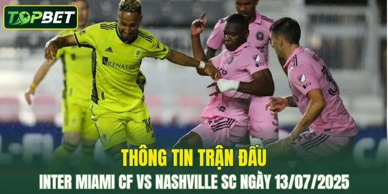 Thông tin trận đấu Inter Miami CF vs Nashville SC ngày 13/07/2025