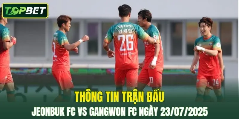 Thông tin trận đấu Jeonbuk FC Vs Gangwon FC ngày 23/07/2025